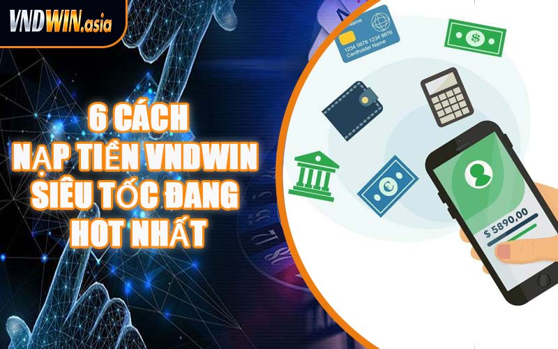 6 Cách Nạp Tiền VNDWIN Siêu Tốc Đang Hot Nhất