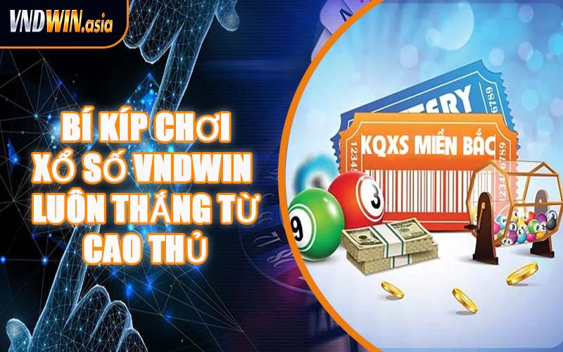 Bí Kíp Chơi Xổ Số VNDWIN Luôn Thắng Từ Cao Thủ