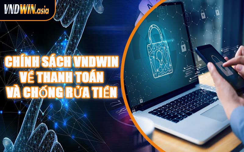 Chính Sách VNDWIN Về Thanh Toán Và Chống Rửa Tiền