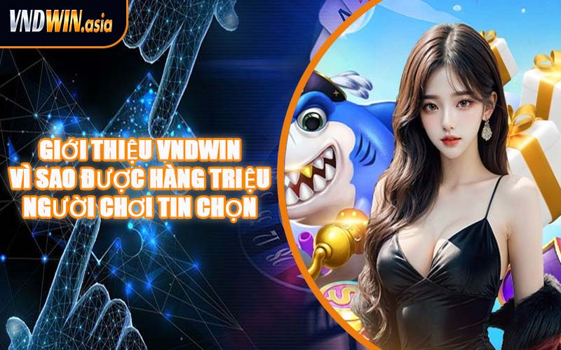 Giới Thiệu VNDWIN – Vì Sao Được Hàng Triệu Người Chơi Tin Chọn