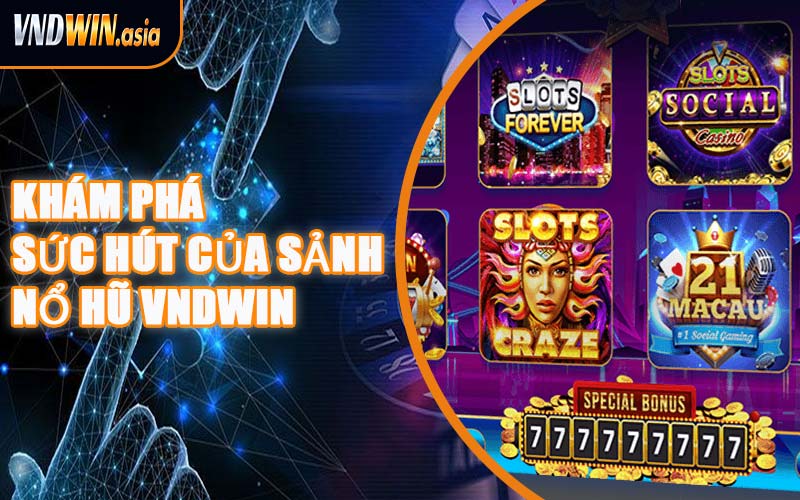 Khám Phá Sức Hút Của Sảnh Nổ Hũ VNDWIN