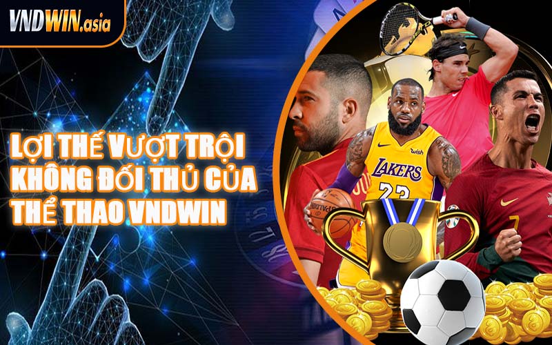 Lợi Thế Vượt Trội Không Đối Thủ Của Thể Thao VNDWIN