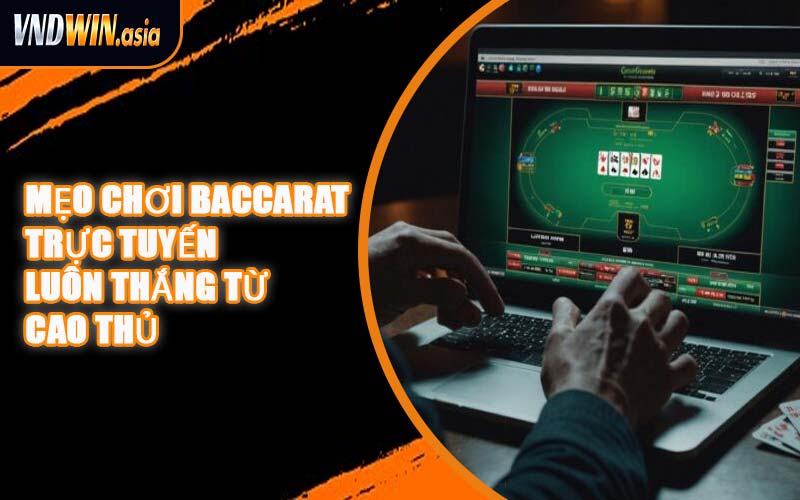 Mẹo Chơi Baccarat Trực Tuyến Luôn Thắng Từ Cao Thủ