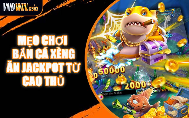 Mẹo Chơi Bắn Cá Xèng Ăn Jackpot Từ Cao Thủ