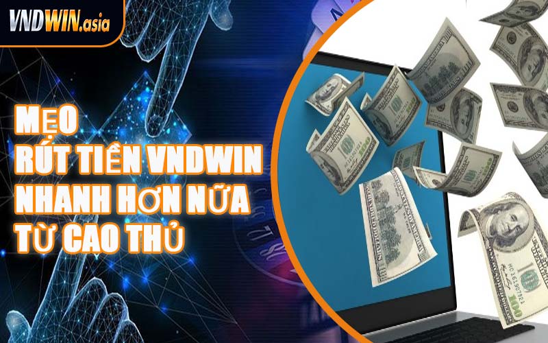 Mẹo Rút Tiền VNDWIN Nhanh Hơn Nữa Từ Cao Thủ