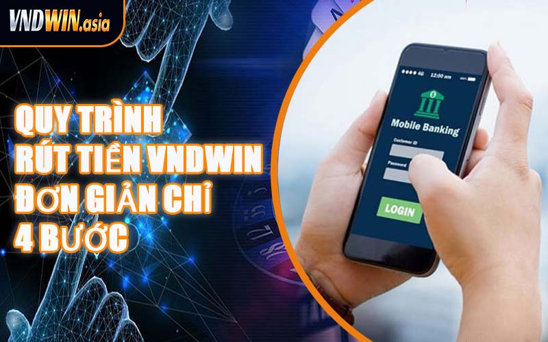 Quy Trình Rút Tiền VNDWIN Đơn Giản Chỉ 4 Bước