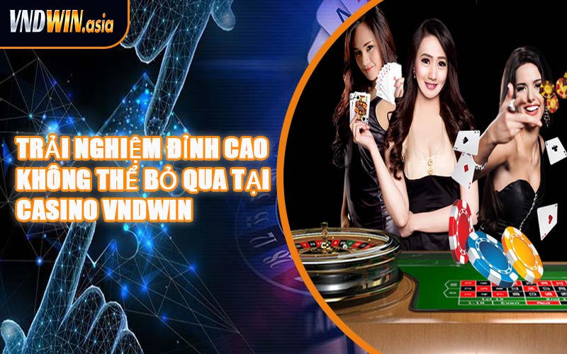 Trải Nghiệm Đỉnh Cao Không Thể Bỏ Qua Tại Casino VNDWIN