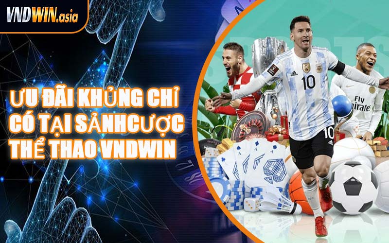 Ưu Đãi Khủng Chỉ Có Tại Sảnh Cược Thể Thao VNDWIN