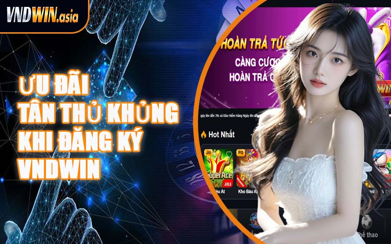 Ưu Đãi Tân Thủ Khủng Khi Đăng Ký VNDWIN