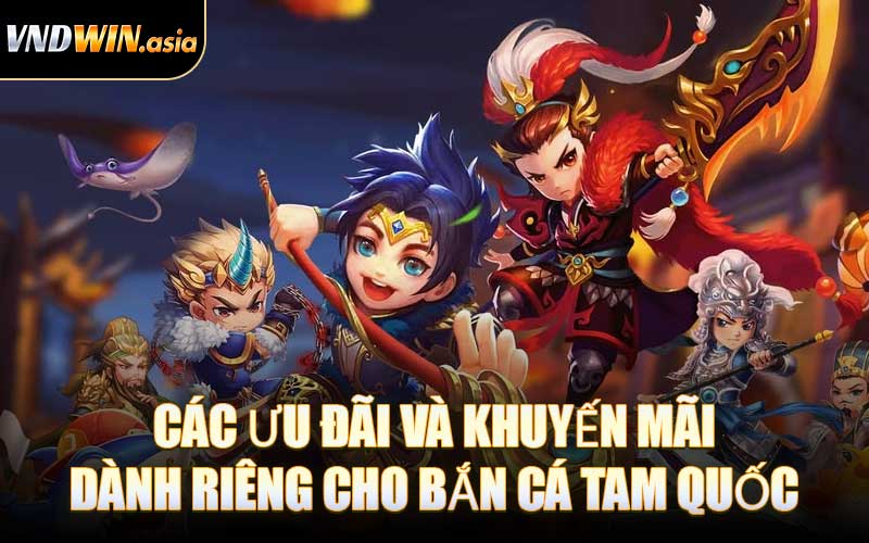 Các Ưu Đãi Và Khuyến Mãi Dành Riêng Cho Bắn Cá Tam Quốc