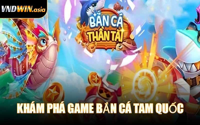 Khám Phá Game Bắn Cá Tam Quốc