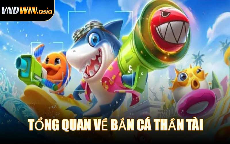 Tổng Quan Về Bắn Cá Thần Tài